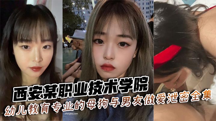 西安某职业技术学院x儿教育专业的母狗与男友做爱泄密全集
