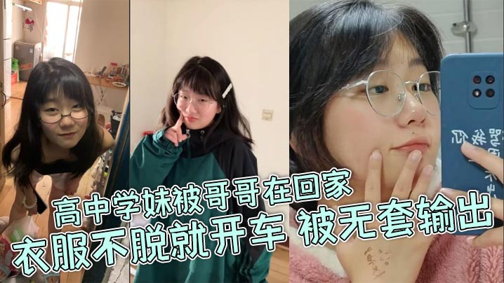 高中学妹被哥哥在回家衣服不脱就开车 被无套输出