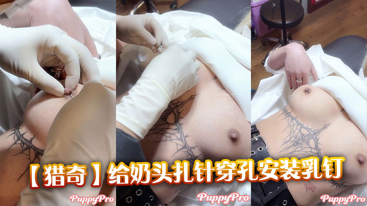 【猎奇】给奶头扎针穿孔安装乳钉