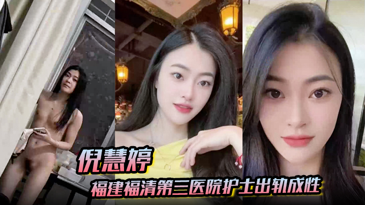 【倪慧婷】福建福清第三医院护士出轨成性 喜欢吞精被拍屁股口活技术嘎嘎好 跟多任男友交往惯性出轨被曝光！
