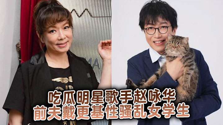 吃瓜明星歌手赵咏华前夫戴更基性骚乱女学生