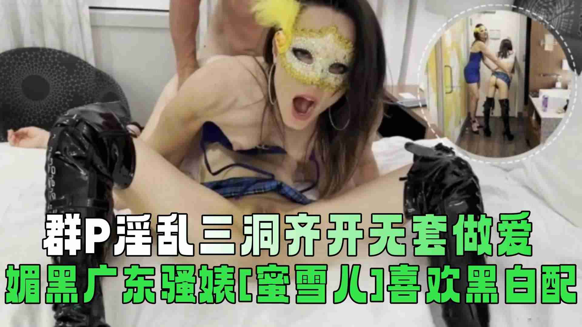 【群P淫乱三洞齐开无套做爱】媚黑广东骚婊【蜜雪儿】喜欢黑白配