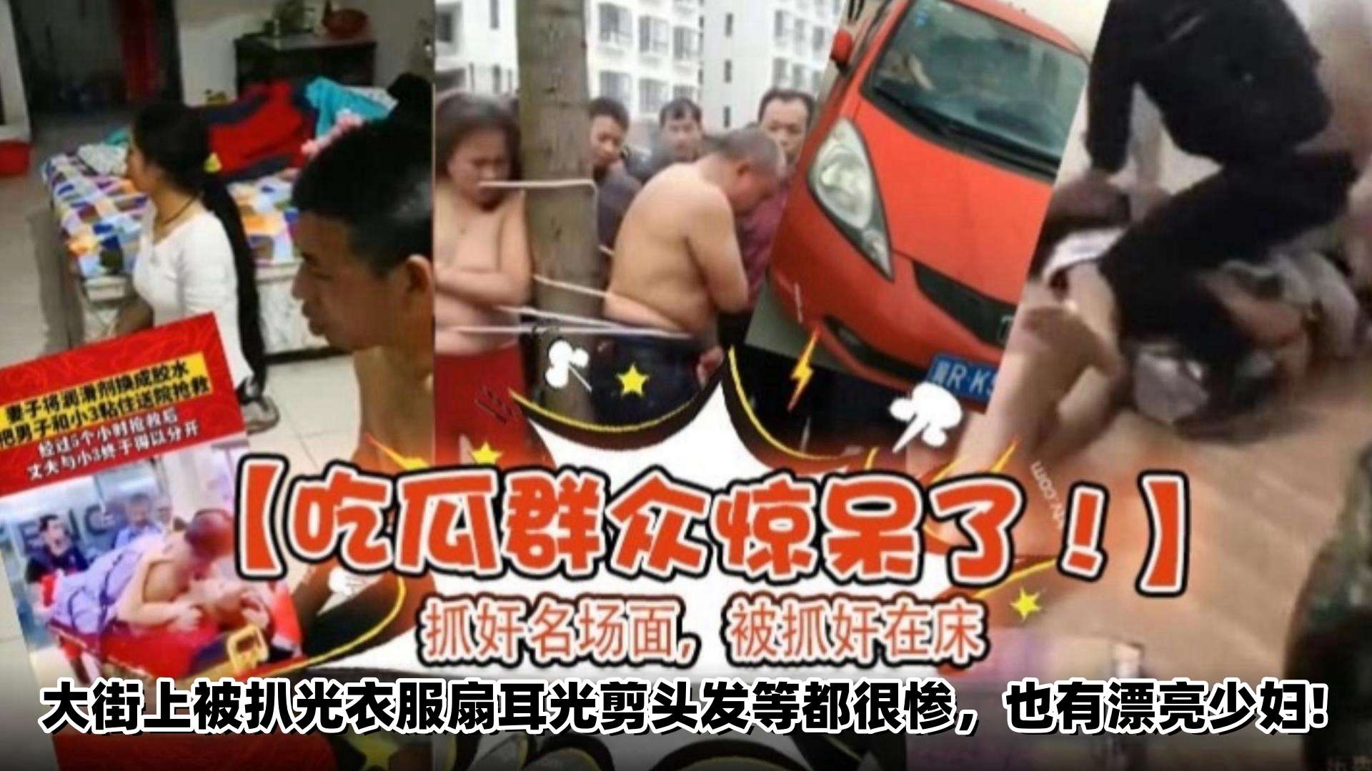 【网曝门-吃瓜群众惊呆了】抓奸名场面被抓奸在床，大街上被扒光衣服扇耳光剪头发等都很惨，也有漂亮少妇！