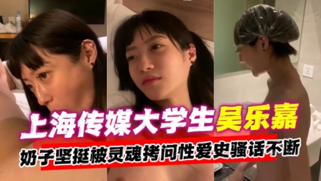 【网曝黑料】上海传媒大学生吴乐嘉事件，奶子坚挺被灵魂拷问性爱史骚话不断-