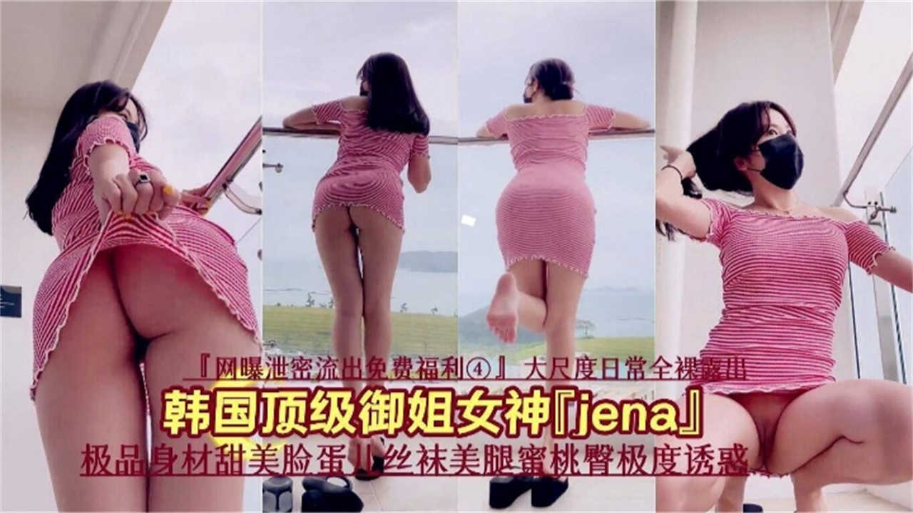 【网曝泄密福利】韩国顶级御姐Jena极品身材甜美脸蛋，丝袜蜜臀极度诱惑！