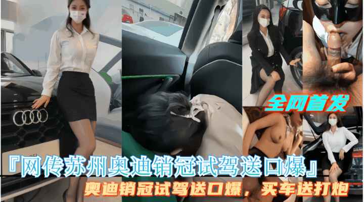 劲爆【网传苏州奥迪销冠试驾送口爆】买车送打炮，完整视频首发！