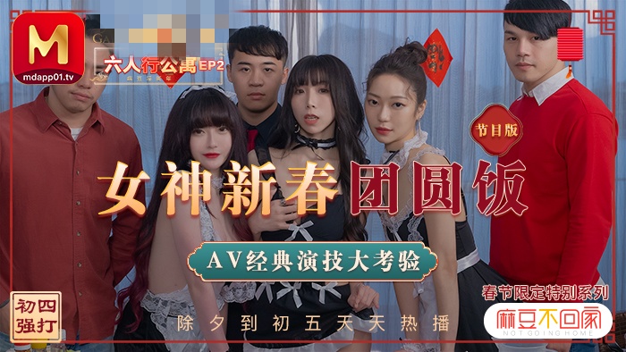 MD0100-2 春节限定系列 . 六人行公寓ep2 女神新春团圆饭 经典av演技大考验 节目篇 沈娜娜