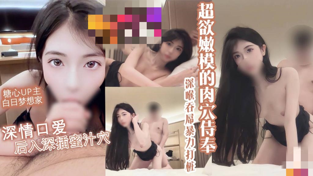 超欲嫩模的肉穴侍奉 深喉吞屌暴力打桩 淫叫连连 白日梦想家