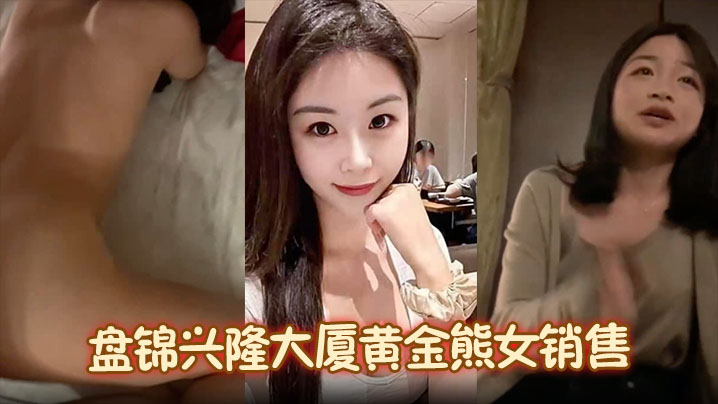 【火爆抖音】盘锦兴隆大厦黄金熊女销售 赵芸 约炮成瘾私下勾搭有钱金主 大量不雅照与聊天记录流出