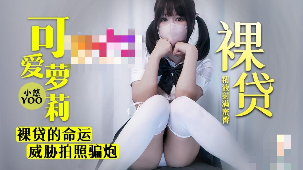 高中生萝莉裸贷的命运 威胁拍照骗炮 小悠yo