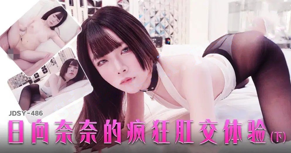 JDSY-486日向奈奈的疯狂肛交体验（下）日向奈奈