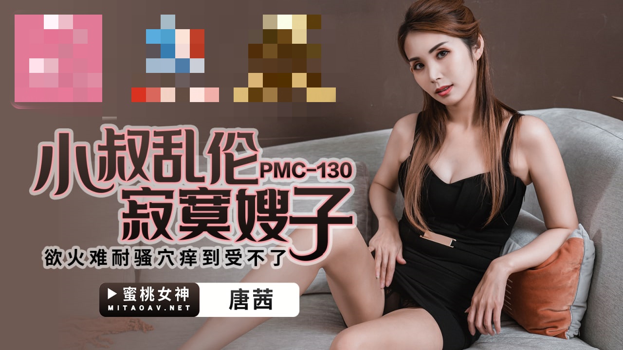 PMC130 小叔乱伦寂寞嫂子 欲火难耐骚穴痒到受不了 唐茜